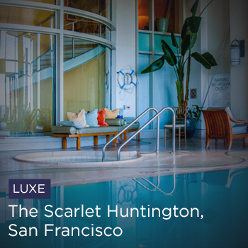 Luxe | The Scarlet Huntington, San Francisco